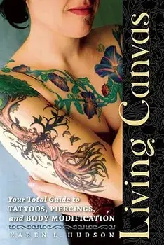 Living Canvas: Your Total Guide to Tattoos, Piercings, and Body Modification, Paperback/Karen Hudson