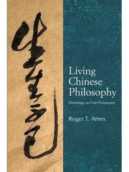 Living Chinese Philosophy. Zoetology as First Philosophy, Paperback/Roger T. Ames