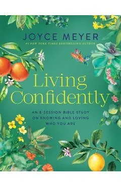 Living Confidently: An 8-Session Bible Study on Knowing and Loving Who You Are - Joyce Meyer