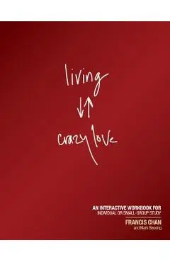 Living Crazy Love: An Interactive Workbook for Individual or Small-Group Study - Francis Chan