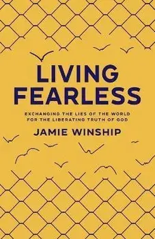 Living Fearless: Exchanging the Lies of the World for the Liberating Truth of God, Paperback/Jamie Winship
