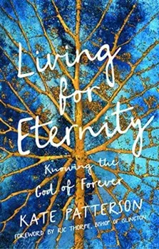 Living for Eternity. Knowing the God of Forever, Paperback/Kate Patterson