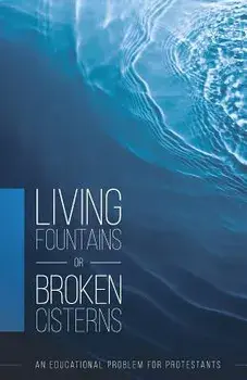 Living Fountains or Broken Cisterns: An Educational Problem for Protestants, Paperback/E. a. Sutherland