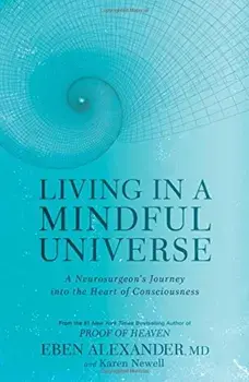 Living in a Mindful Universe: A Neurosurgeon's Journey Into the Heart of Consciousness, Paperback/Eben Alexander