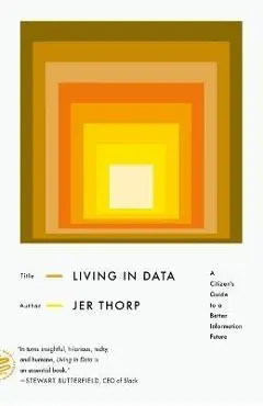 Living in Data: A Citizen's Guide to a Better Information Future - Jer Thorp