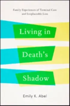 Living in Death's Shadow. Family Experiences of Terminal Care and Irreplaceable Loss, Hardback/***