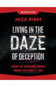 Living in the Daze of Deception Workbook: How to Discern Truth from Culture's Lies - Jack Hibbs