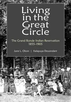 Living in the Great Circle: The Grand Ronde Indian Reservation 1855-1905, Paperback/June L. Olson