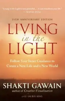 Living in the Light: Follow Your Inner Guidance to Create a New Life and a New World, Paperback/Shakti Gawain