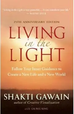 Living in the Light: Follow Your Inner Guidance to Create a New Life and a New World - Shakti Gawain