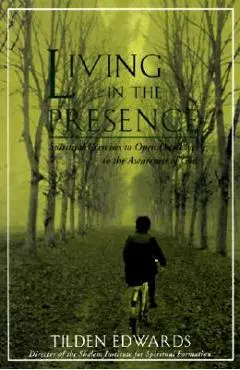 Living in the Presence: Spiritual Exercises to Open Our Lives to the Awareness of God - Tilden H. Edwards