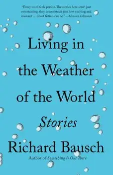 Living in the Weather of the World: Stories, Paperback/Richard Bausch