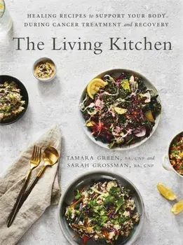 Living Kitchen. Healing Recipes to Support Your Body During Cancer Treatment and Recovery, Paperback/Sarah Grossman