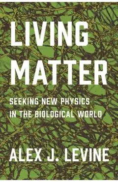 Living Matter: Seeking New Physics in the Biological World - Alexander Levine