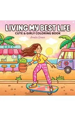Living My Best Life: Coloring Book for Adults and Teens Featuring Cute & Girly Scenes for Relaxation - Amelia Green