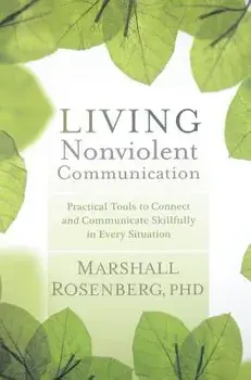 Living Nonviolent Communication: Practical Tools to Connect and Communicate Skillfully in Every Situation, Paperback/Marshall Rosenberg