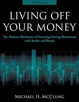 Living Off Your Money: The Modern Mechanics of Investing During Retirement with Stocks and Bonds, Paperback/Michael H. McClung