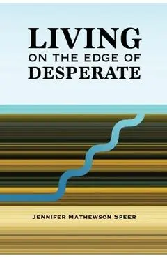 Living on the Edge of Desperate - Jennifer Mathewson Speer