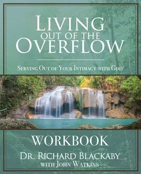 Living Out of the Overflow Workbook: Serving Out of Your Intimacy with God, Paperback/Richard Blackaby