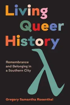 Living Queer History: Remembrance and Belonging in a Southern City, Paperback/Gregory Samantha Rosenthal