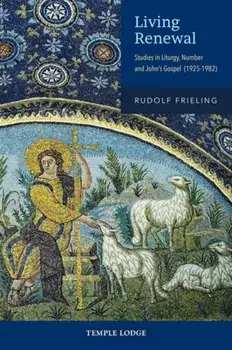 Living Renewal. Studies in Liturgy, Number and John’s Gospel (1925-1982), Paperback/Rudolf Frieling