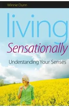 Living Sensationally: Understanding Your Senses - Winnie Dunn