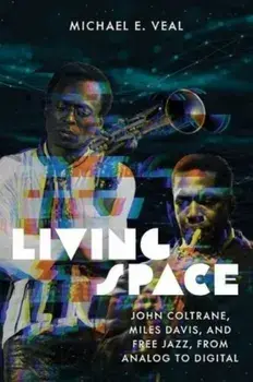 Living Space. John Coltrane, Miles Davis and Free Jazz, From Analog to Digital, Paperback/Michael E Veal