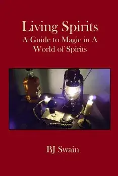 Living Spirits: A Guide to Magic in a World of Spirits, Paperback/Bj Swain