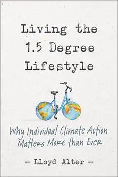 Living the 1.5 Degree Lifestyle: Why Individual Climate Action Matters More Than Ever, Paperback/Lloyd Alter