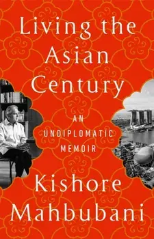 Living the Asian Century. An Undiplomatic Memoir, Paperback/Kishore Mahbubani