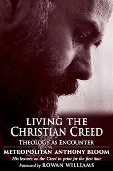 Living the Christian Creed. Theology as Encounter, Hardback/Metropolitan Anthony of Sourozh