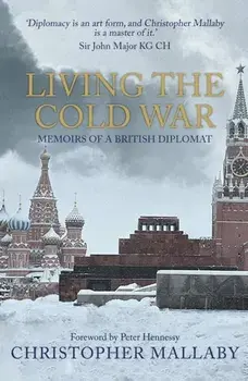Living the Cold War. Memoirs of a British Diplomat, Paperback/Sir Christopher Mallaby