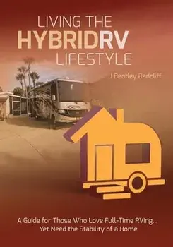 Living the Hybrid RV Lifestyle: A Guide for Those Who Love Full-time RVing, Yet Need the Stability of a Home, Paperback/J. Bentley Radcliff