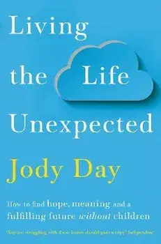 Living the Life Unexpected. How to find hope, meaning and a fulfilling future without children, Paperback/Jody Day