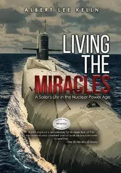 Living The MIRACLES: A Sailor's Life in the Nuclear Power Age, Paperback/Albert Lee Kelln