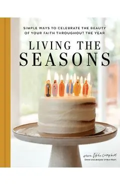 Living the Seasons: Simple Ways to Celebrate the Beauty of Your Faith Throughout the Year - Erica Tighe Campbell