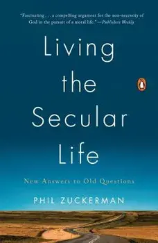 Living the Secular Life: New Answers to Old Questions, Paperback/Phil Zuckerman