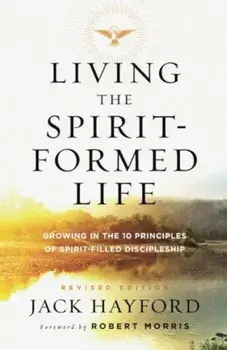Living the Spirit-Formed Life: Growing in the 10 Principles of Spirit-Filled Discipleship, Paperback/Jack Hayford