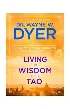 Living the Wisdom of the Tao: The Complete Tao Te Ching and Affirmations - Wayne W. Dyer