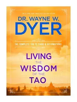 Living the Wisdom of the Tao: The Complete Tao Te Ching and Affirmations, Paperback/Wayne W. Dyer