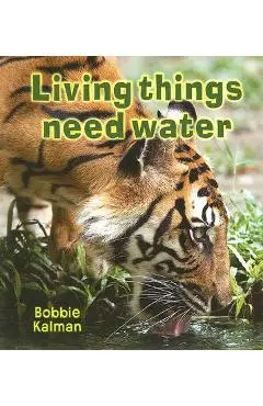 Living Things Need Water - Bobbie Kalman