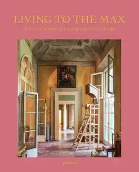 Living to the Max. Opulent Homes and Maximalist Interiors, Hardback/gestalten