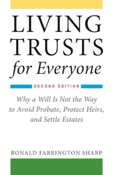 Living Trusts for Everyone: Why a Will Is Not the Way to Avoid Probate, Protect Heirs, and Settle Estates (Second Edition), Paperback/Ronald Farrington Sharp