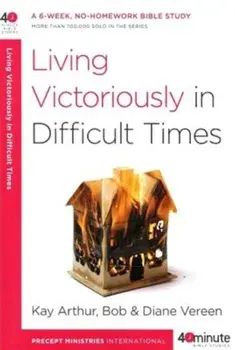 Living Victoriously in Difficult Times, Paperback/Kay Arthur