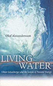 Living Water. Viktor Schauberger and the Secrets of Natural Energy, Paperback/Olof Alexandersson