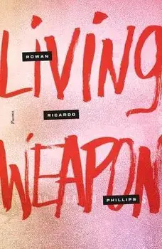 Living Weapon: Poems, Paperback/Rowan Ricardo Phillips
