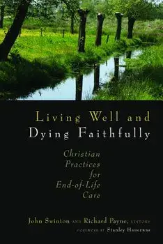 Living Well and Dying Faithfully: Christian Practices for End-Of-Life Care, Paperback/John Swinton