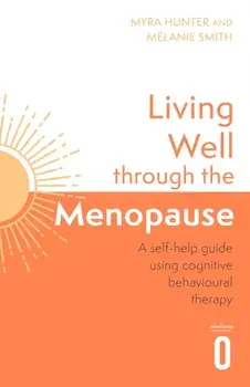Living Well Through The Menopause. An evidence-based cognitive behavioural guide, Paperback/Melanie Smith
