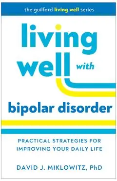 Living Well with Bipolar Disorder: Practical Strategies for Improving Your Daily Life - David J. Miklowitz