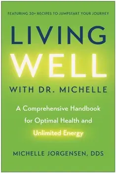 Living Well with Dr. Michelle. A Comprehensive Handbook for Optimal Health and Unlimited Energy, Hardback/Michelle C. Jorgensen